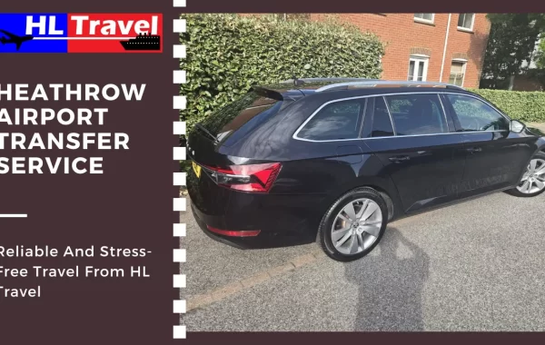 Heathrow Airport Transfer Service: Reliable And Stress-Free Travel from HL Travel